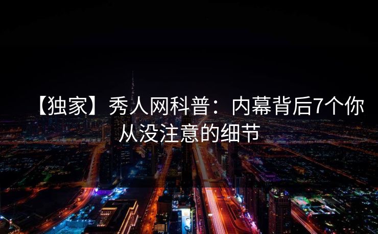 【独家】秀人网科普：内幕背后7个你从没注意的细节